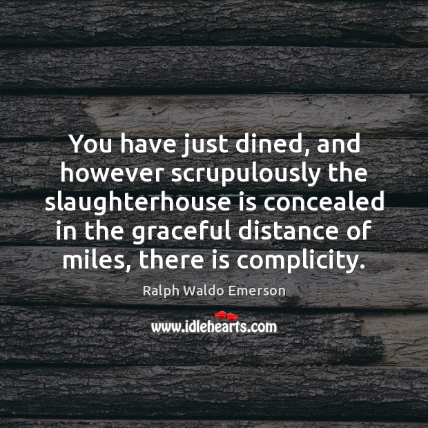 You have just dined, and however scrupulously the slaughterhouse is concealed in Ralph Waldo Emerson Picture Quote