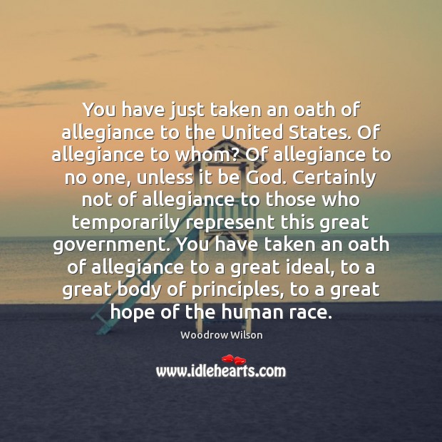 You have just taken an oath of allegiance to the United States. Woodrow Wilson Picture Quote