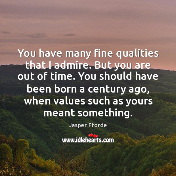 You have many fine qualities that I admire. But you are out Jasper Fforde Picture Quote