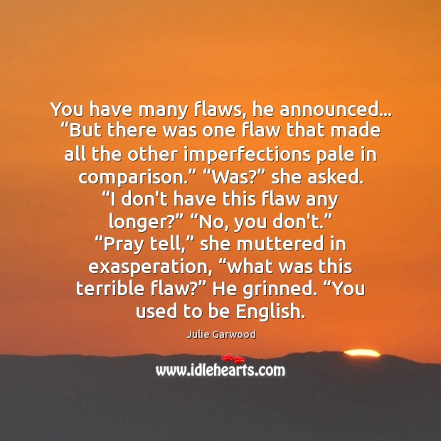 You have many flaws, he announced… “But there was one flaw that Julie Garwood Picture Quote