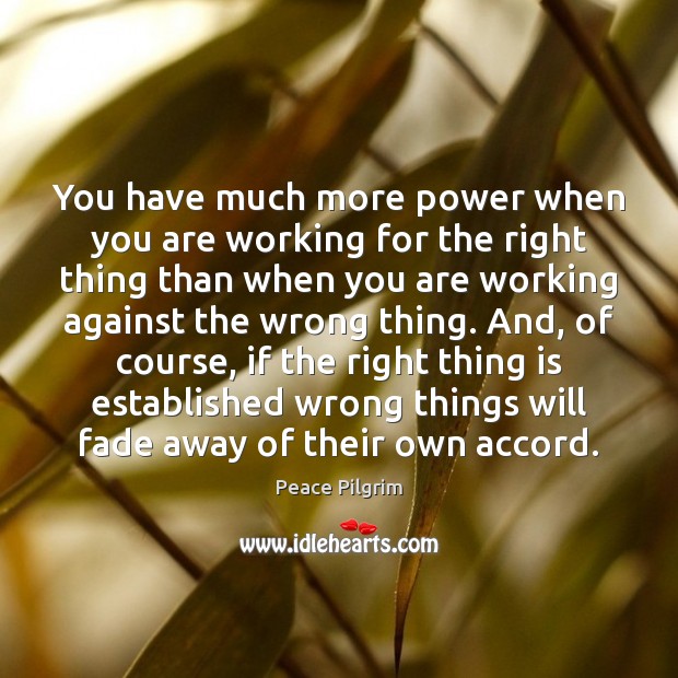 You have much more power when you are working for the right Peace Pilgrim Picture Quote