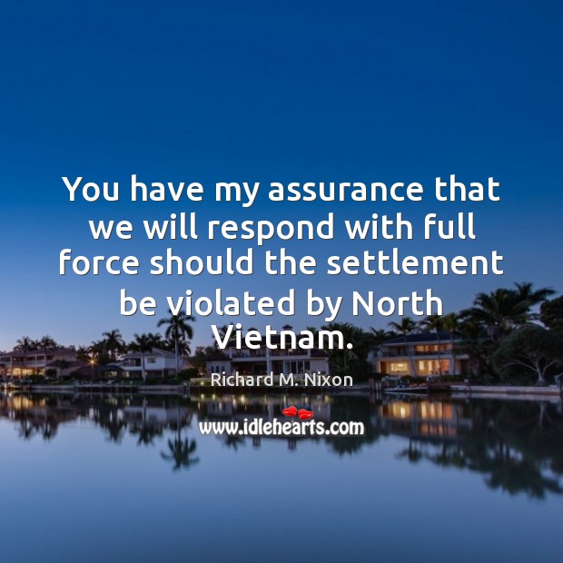 You have my assurance that we will respond with full force should Richard M. Nixon Picture Quote