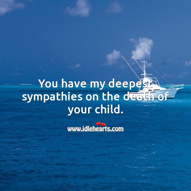 You have my deepest sympathies on the death of your child. Sympathy Messages for Loss of Child Image
