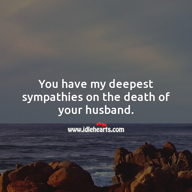 You have my deepest sympathies on the death of your husband. Image