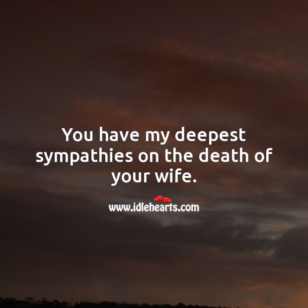 You have my deepest sympathies on the death of your wife. Image