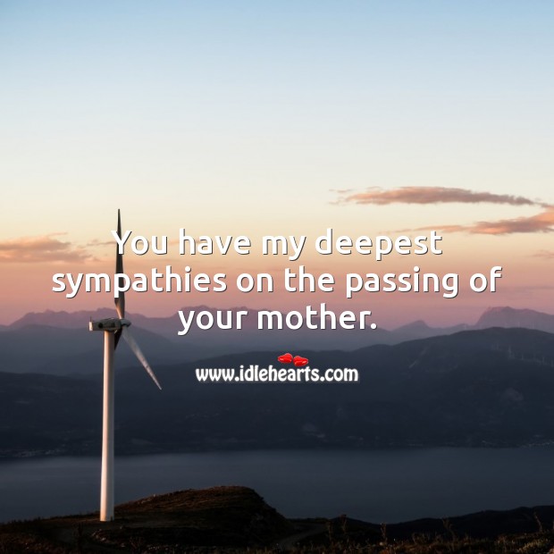 You have my deepest sympathies on the passing of your mother. Sympathy Quotes Image