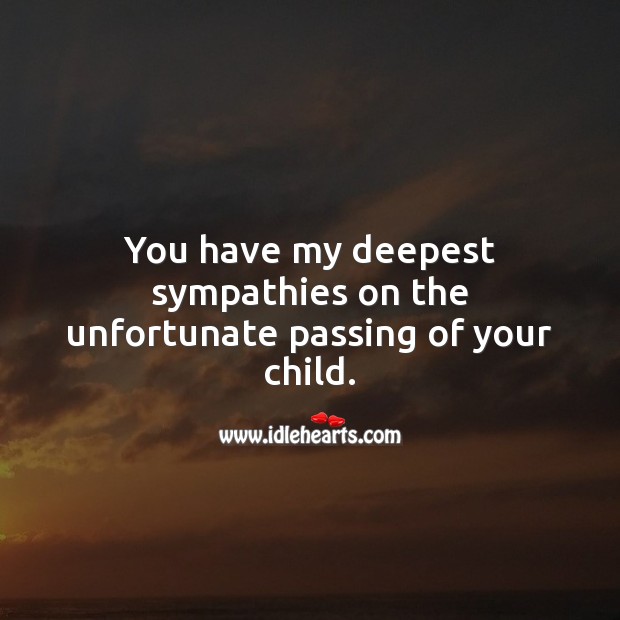 You have my deepest sympathies on the unfortunate passing of your child. Sympathy Messages for Loss of Child Image