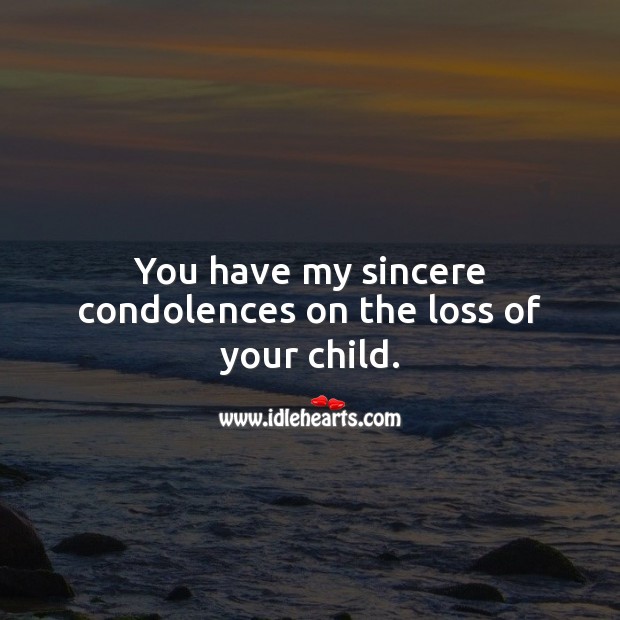 You have my sincere condolences on the loss of your child. Sympathy Quotes Image