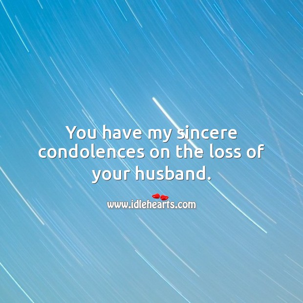 You have my sincere condolences on the loss of your husband. Sympathy Messages for Loss of Husband Image