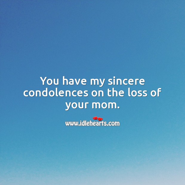 You have my sincere condolences on the loss of your mom. Sympathy Quotes Image