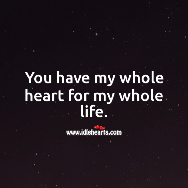 You have my whole heart for my whole life. Love Quotes for Him Image