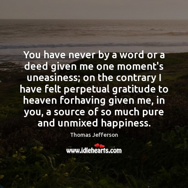 You have never by a word or a deed given me one Thomas Jefferson Picture Quote