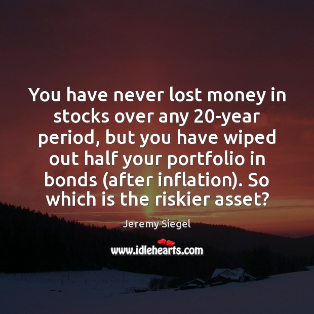 You have never lost money in stocks over any 20-year period, but Jeremy Siegel Picture Quote