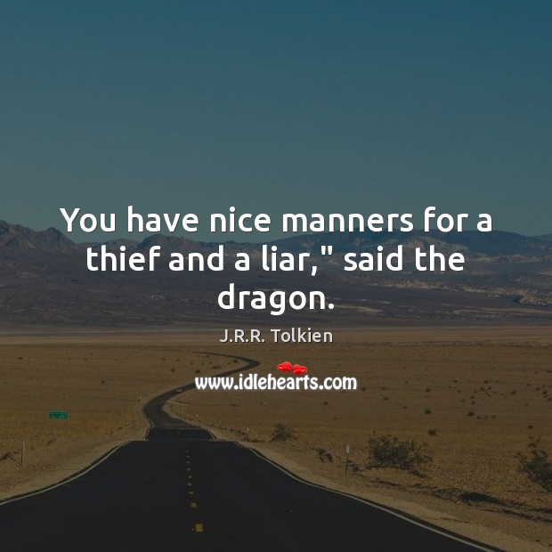 You have nice manners for a thief and a liar,” said the dragon. Image