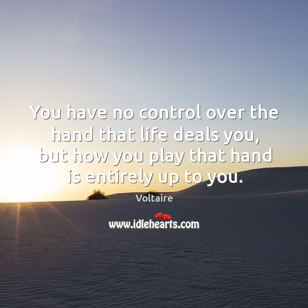 You have no control over the hand that life deals you, but Voltaire Picture Quote