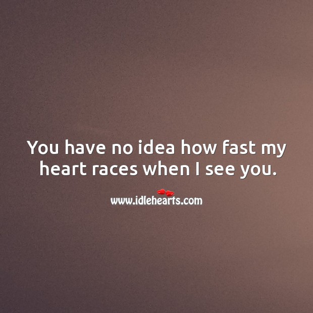 You have no idea how fast my heart races when I see you. Cute Love Quotes Image