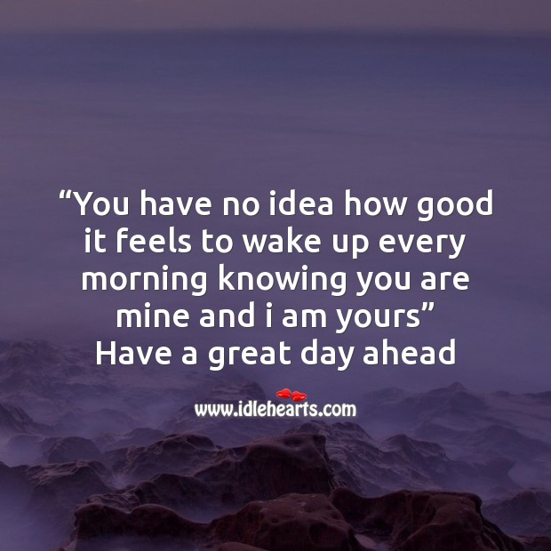 You have no idea how good it feels to wake up every Good Day Quotes Image