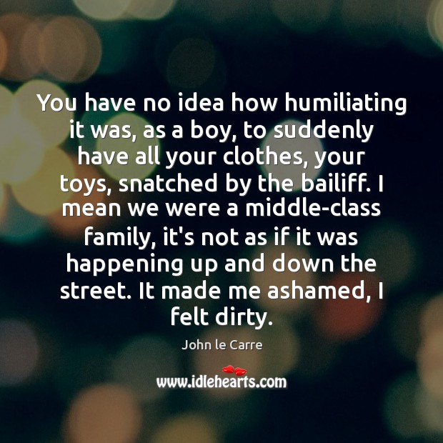 You have no idea how humiliating it was, as a boy, to John le Carre Picture Quote