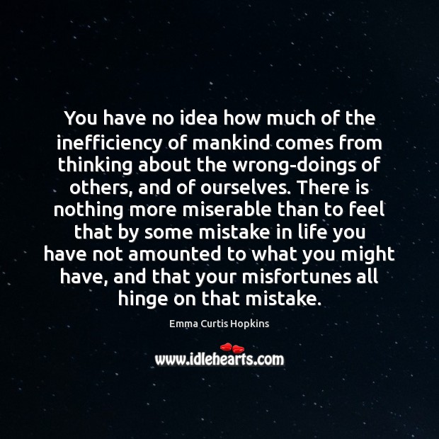 You have no idea how much of the inefficiency of mankind comes Emma Curtis Hopkins Picture Quote