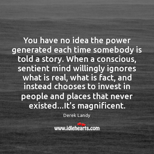 You have no idea the power generated each time somebody is told Derek Landy Picture Quote