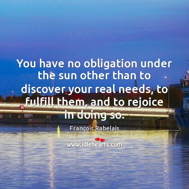 You have no obligation under the sun other than to discover your François Rabelais Picture Quote