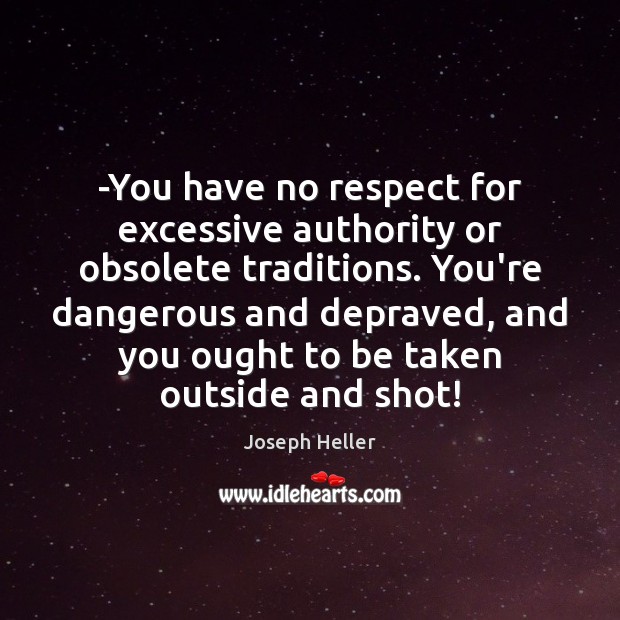 -You have no respect for excessive authority or obsolete traditions. You’re dangerous Respect Quotes Image