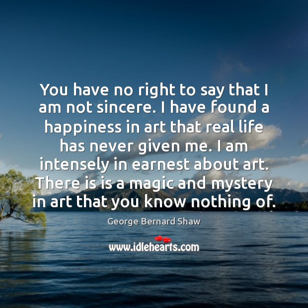You have no right to say that I am not sincere. I Real Life Quotes Image
