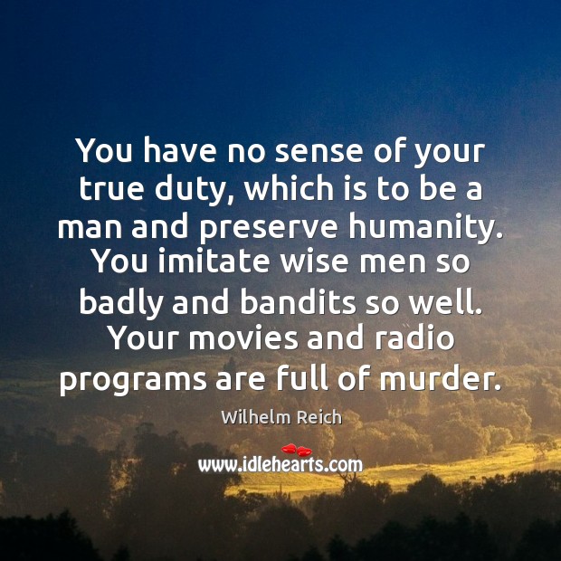 You have no sense of your true duty, which is to be Wilhelm Reich Picture Quote
