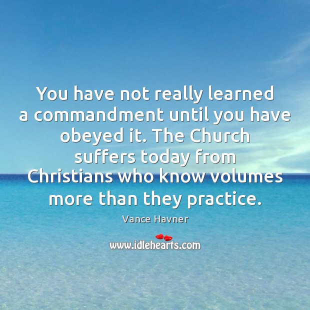 You have not really learned a commandment until you have obeyed it. Vance Havner Picture Quote