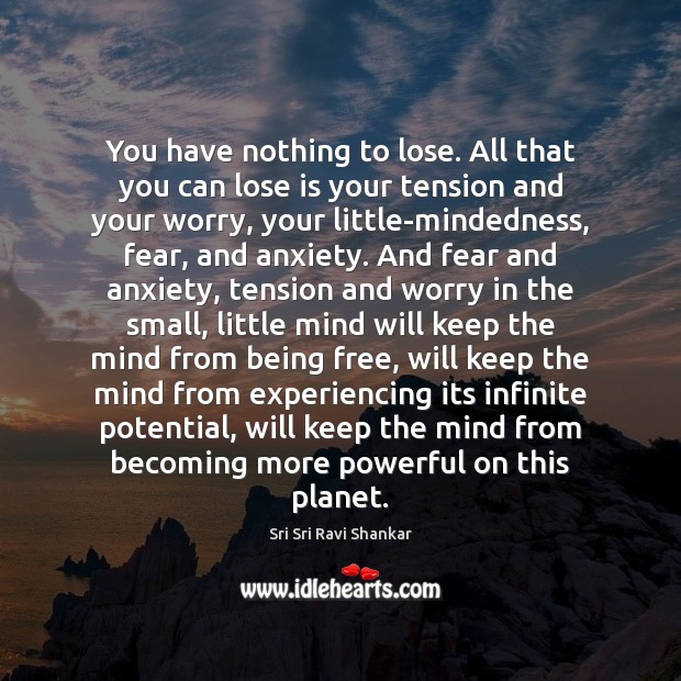 You have nothing to lose. All that you can lose is your Sri Sri Ravi Shankar Picture Quote
