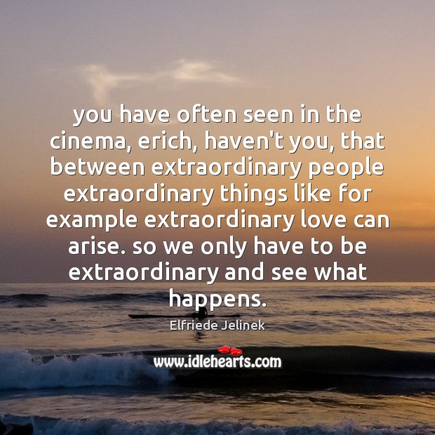You have often seen in the cinema, erich, haven’t you, that between Elfriede Jelinek Picture Quote
