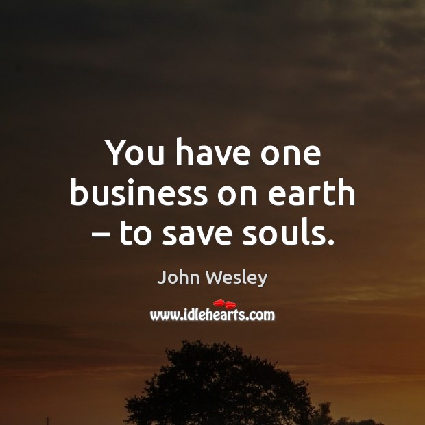 You have one business on earth – to save souls. Image