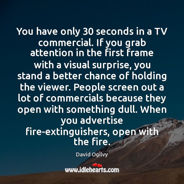 You have only 30 seconds in a TV commercial. If you grab attention David Ogilvy Picture Quote