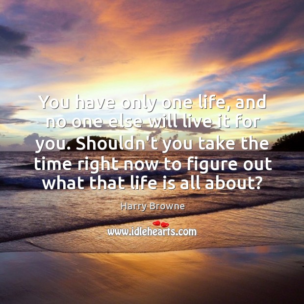 You have only one life, and no one else will live it Image