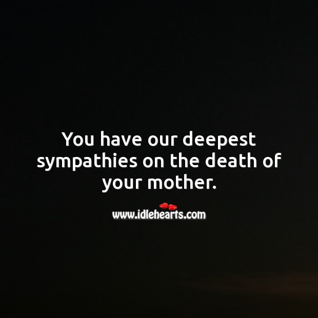 You have our deepest sympathies on the death of your mother. Sympathy Messages for Loss of Mother Image