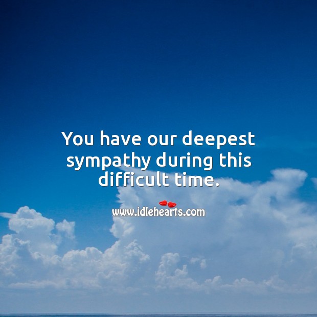 You have our deepest sympathy during this difficult time. Sympathy Messages Image