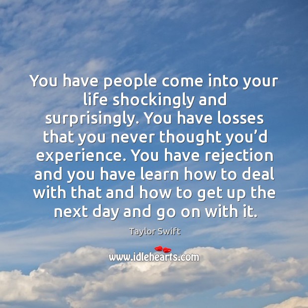 You have people come into your life shockingly and surprisingly. Taylor Swift Picture Quote