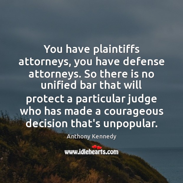 You have plaintiffs attorneys, you have defense attorneys. So there is no Anthony Kennedy Picture Quote