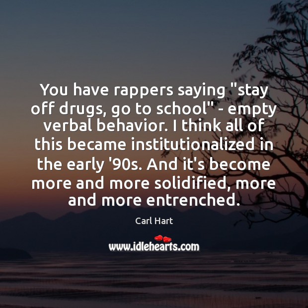 You have rappers saying “stay off drugs, go to school” – empty Behavior Quotes Image