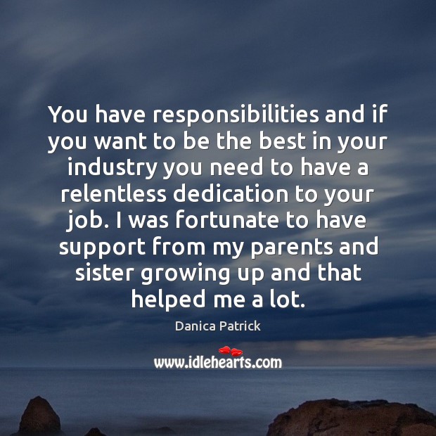 You have responsibilities and if you want to be the best in Danica Patrick Picture Quote