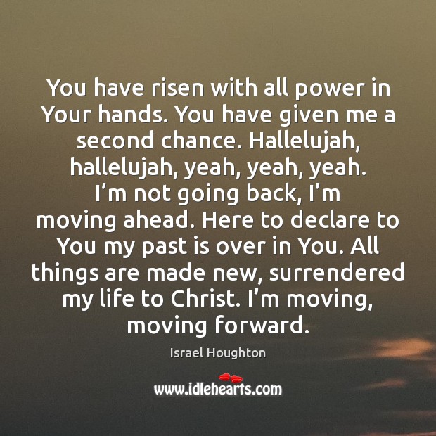 You have risen with all power in Your hands. You have given Israel Houghton Picture Quote