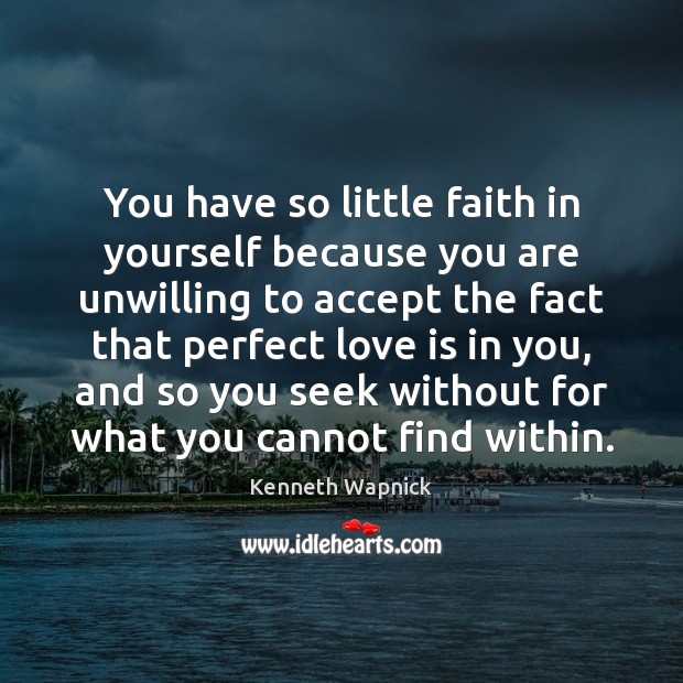 You have so little faith in yourself because you are unwilling to Love Is Quotes Image