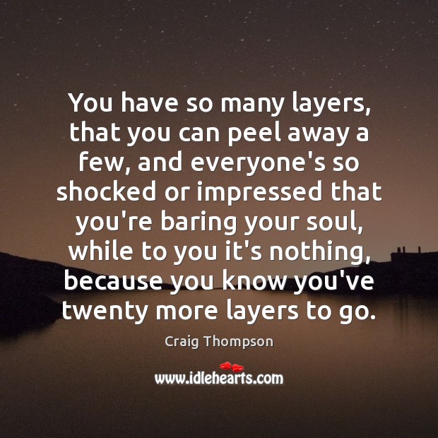 You have so many layers, that you can peel away a few, Craig Thompson Picture Quote