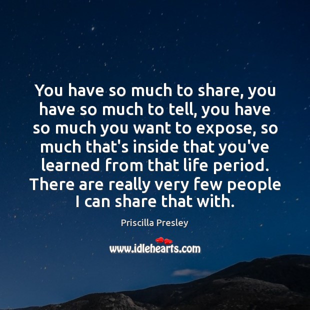 You have so much to share, you have so much to tell, Priscilla Presley Picture Quote