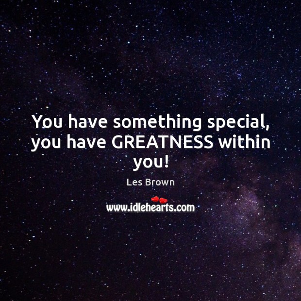 You have something special, you have GREATNESS within you! Les Brown Picture Quote