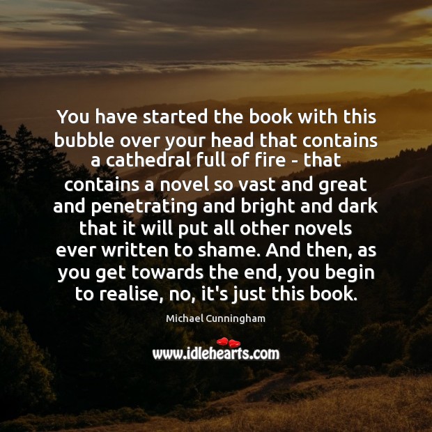 You have started the book with this bubble over your head that Michael Cunningham Picture Quote