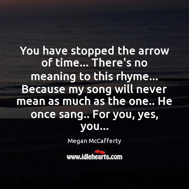 You have stopped the arrow of time… There’s no meaning to this Megan McCafferty Picture Quote