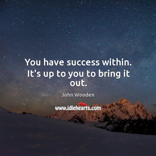 You have success within. It’s up to you to bring it out. Image