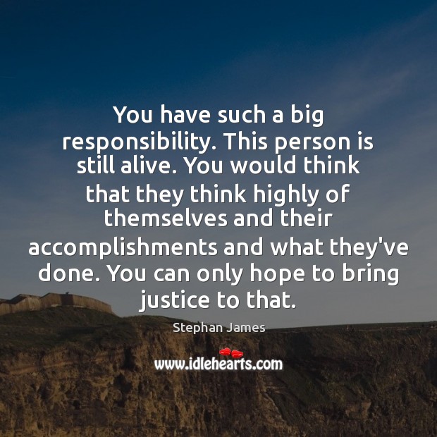 You have such a big responsibility. This person is still alive. You Stephan James Picture Quote