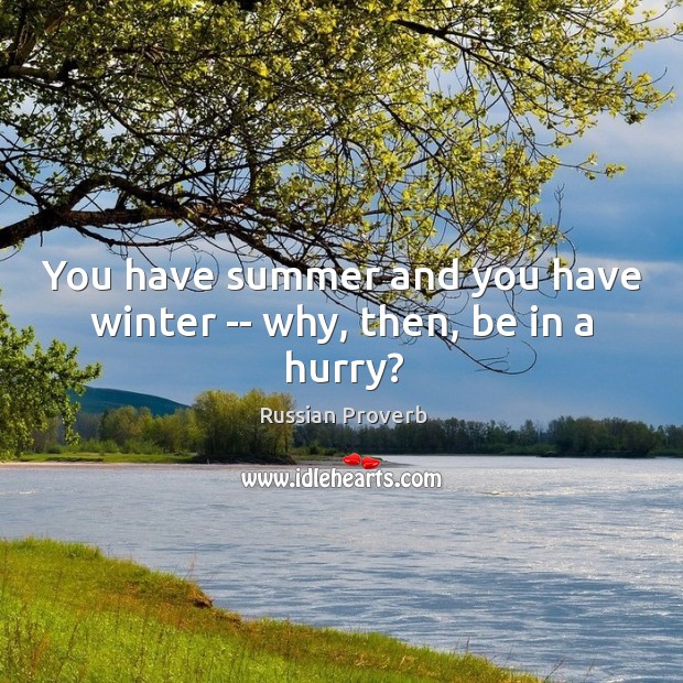 You have summer and you have winter — why, then, be in a hurry? Image